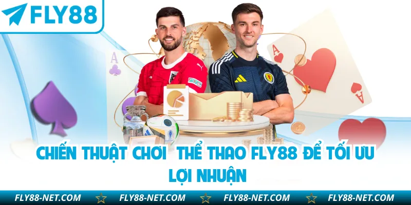 Chiến thuật chơi  thể thao FLY88 để tối ưu lợi nhuận