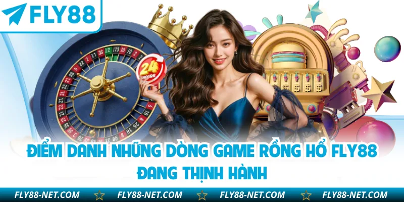 Điểm danh những dòng game rồng hổ FLY88 đang thịnh hành